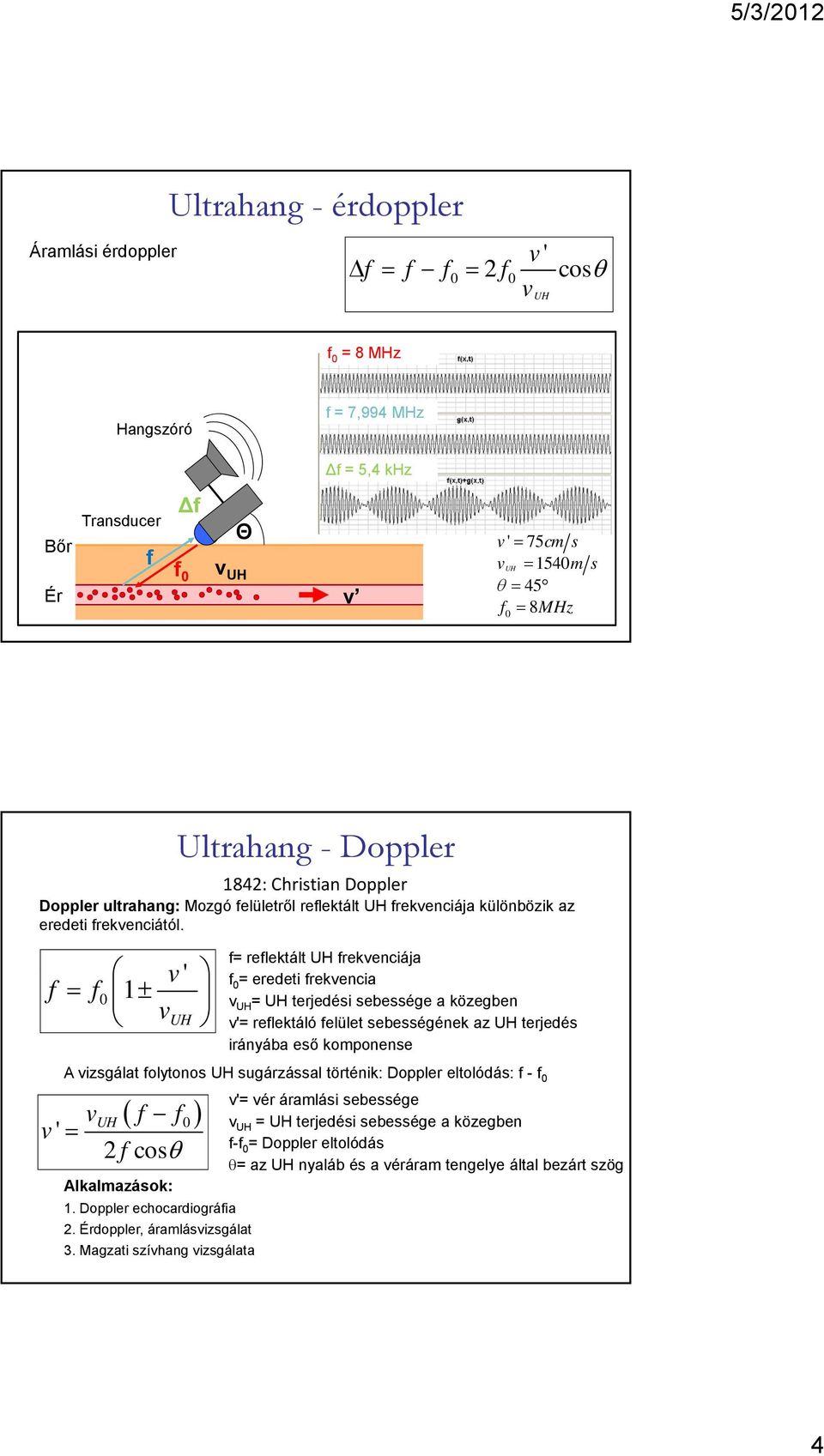 f f 0 v ' 1 v UH f= reflektált UH frekvenciája f 0 = eredeti frekvencia v UH = UH terjedési sebessége a közegben v'= reflektáló felület sebességének az UH terjedés irányába eső komponense A vizsgálat