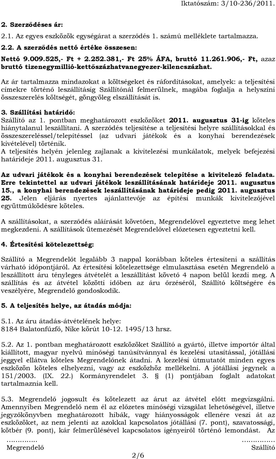 Az ár tartalmazza mindazokat a költségeket és ráfordításokat, amelyek: a teljesítési címekre történő leszállításig nál felmerülnek, magába foglalja a helyszíni összeszerelés költségét, göngyöleg