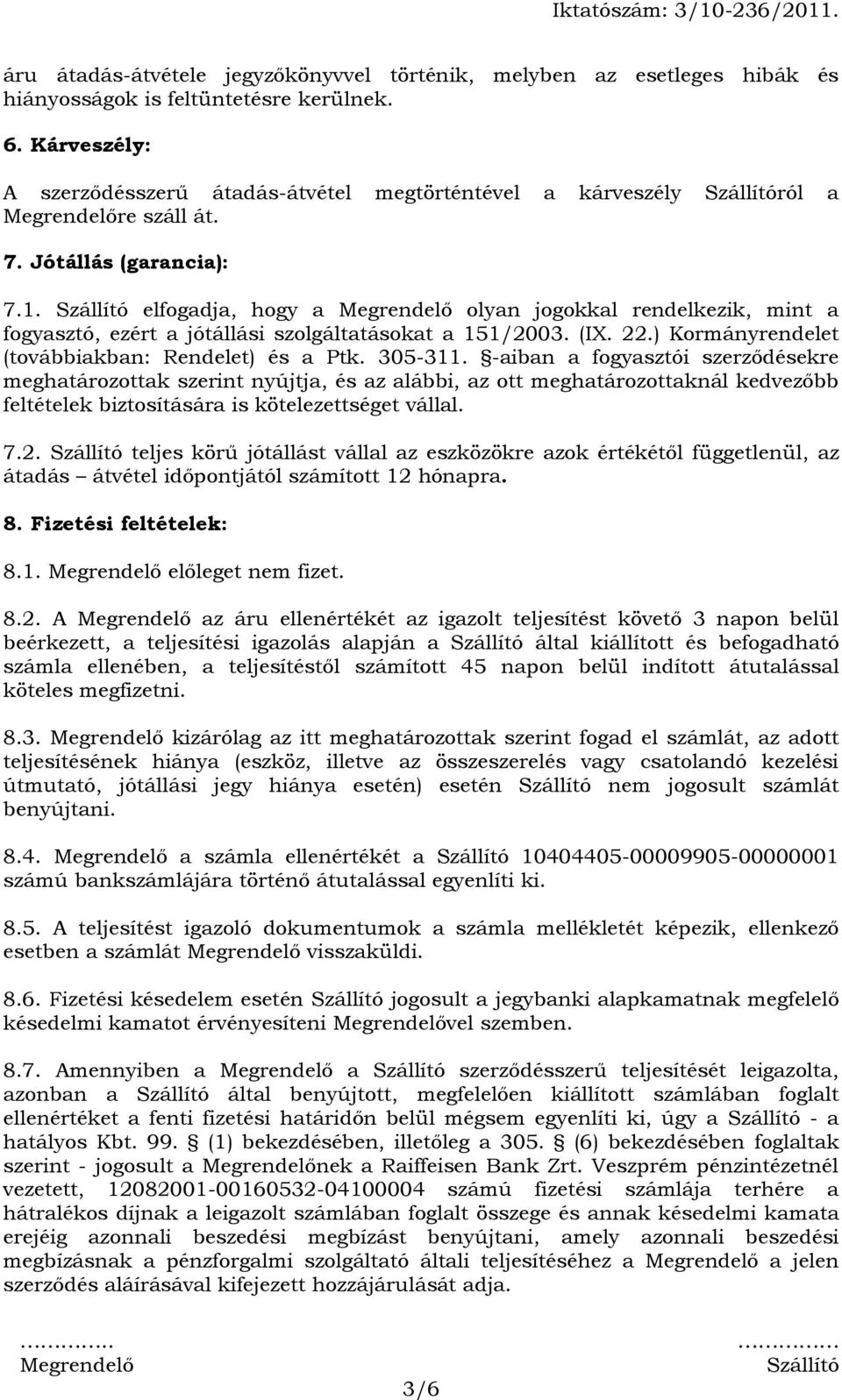 elfogadja, hogy a olyan jogokkal rendelkezik, mint a fogyasztó, ezért a jótállási szolgáltatásokat a 151/2003. (IX. 22.) Kormányrendelet (továbbiakban: Rendelet) és a Ptk. 305-311.