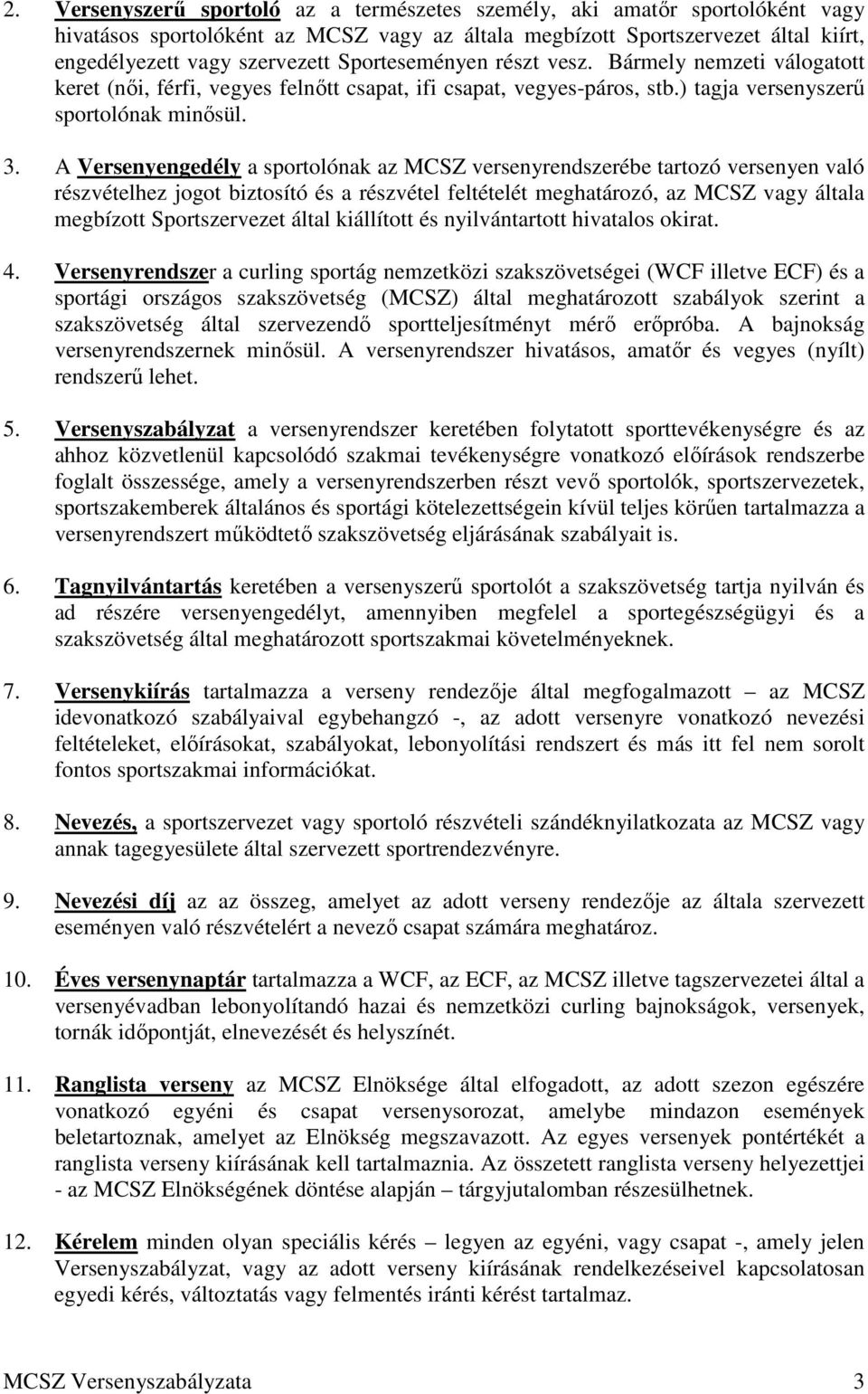 A Versenyengedély a sportolónak az MCSZ versenyrendszerébe tartozó versenyen való részvételhez jogot biztosító és a részvétel feltételét meghatározó, az MCSZ vagy általa megbízott Sportszervezet