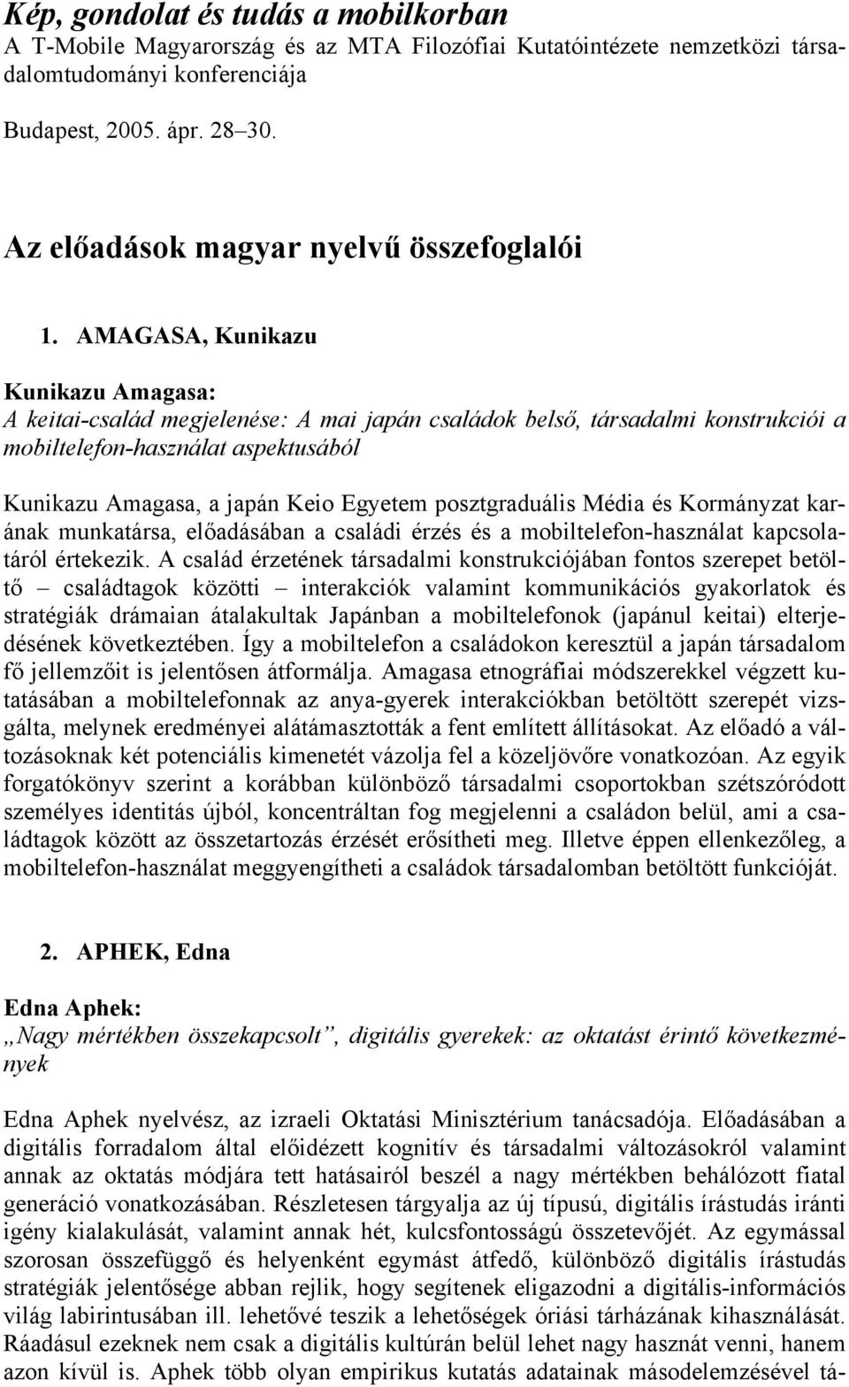 AMAGASA, Kunikazu Kunikazu Amagasa: A keitai-család megjelenése: A mai japán családok belső, társadalmi konstrukciói a mobiltelefon-használat aspektusából Kunikazu Amagasa, a japán Keio Egyetem