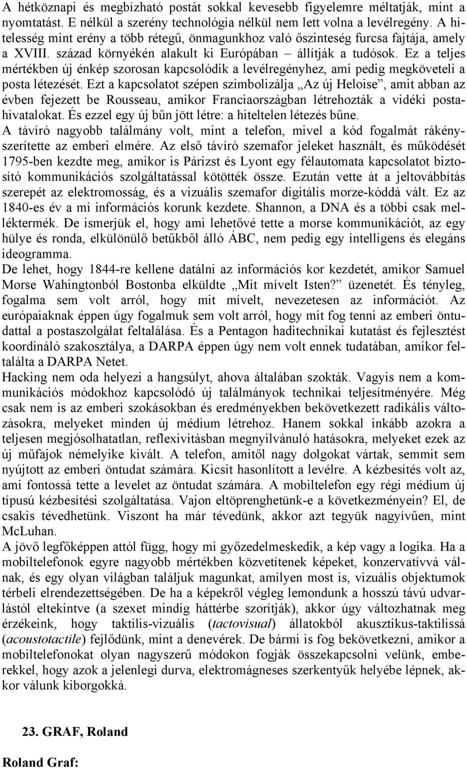 Ez a teljes mértékben új énkép szorosan kapcsolódik a levélregényhez, ami pedig megköveteli a posta létezését.