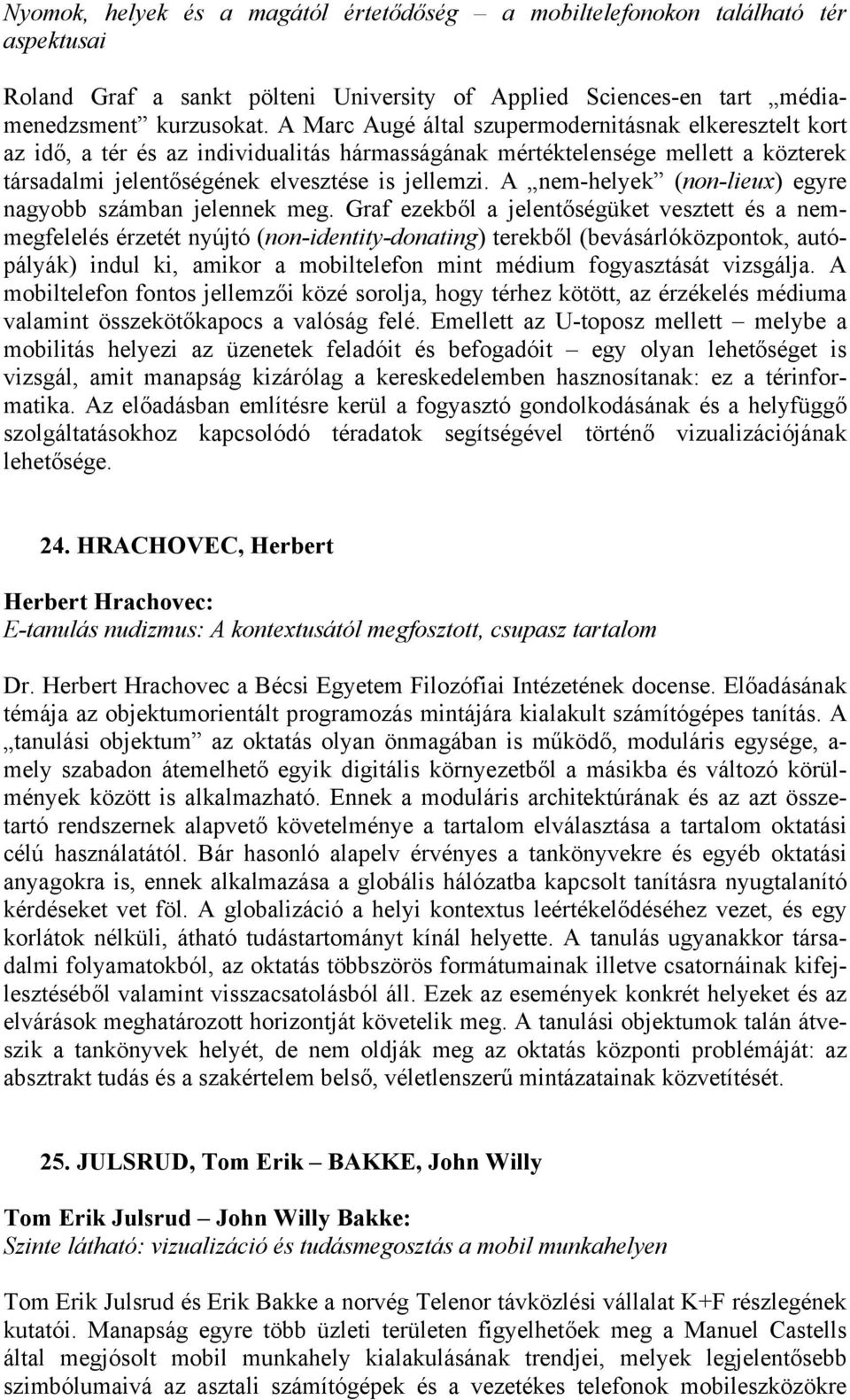 A nem-helyek (non-lieux) egyre nagyobb számban jelennek meg.