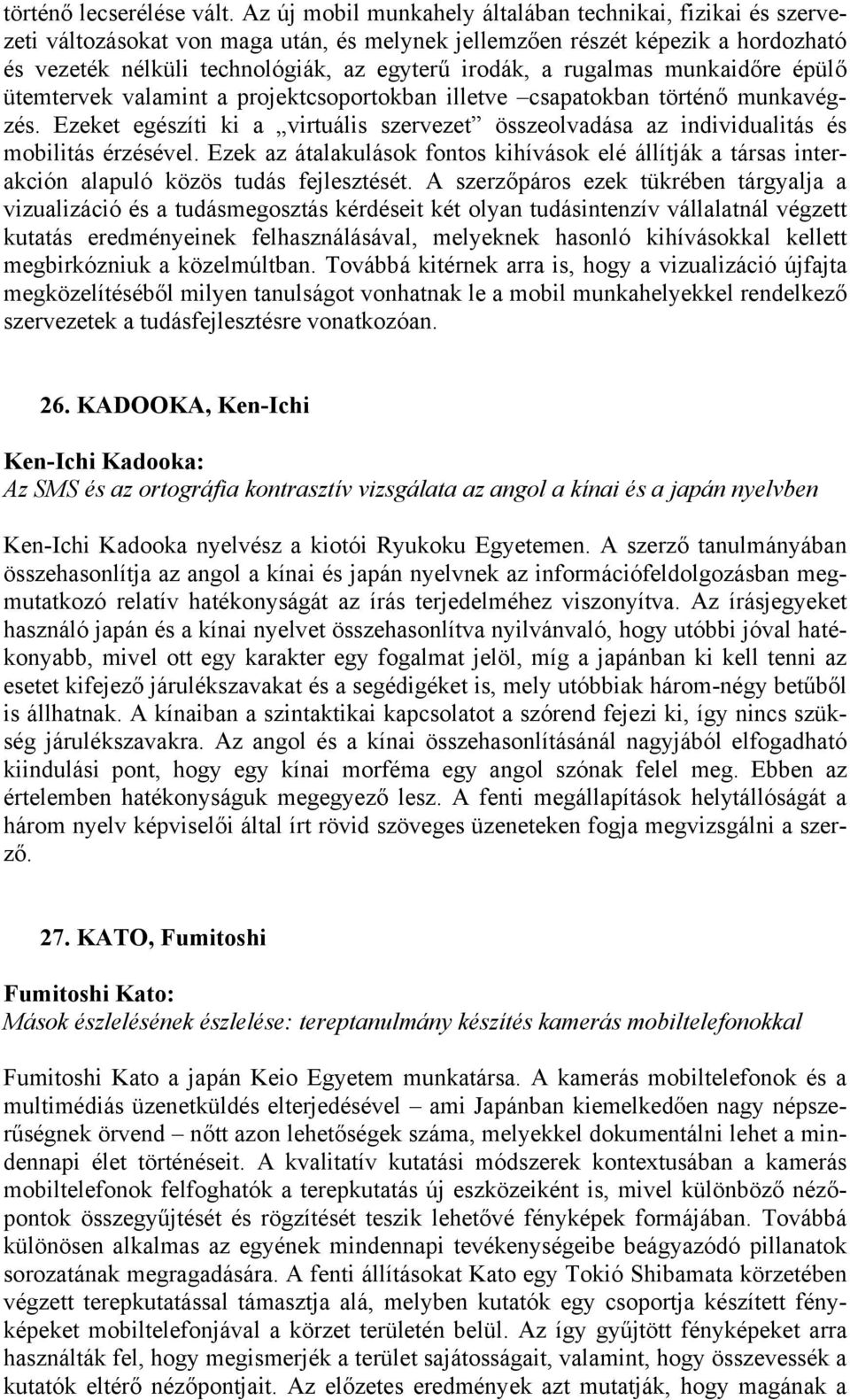 rugalmas munkaidőre épülő ütemtervek valamint a projektcsoportokban illetve csapatokban történő munkavégzés.