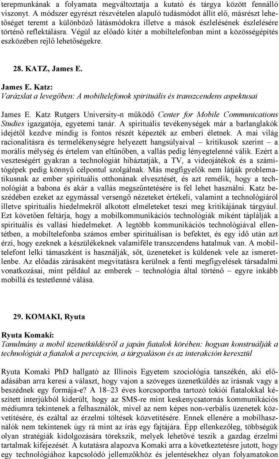 Végül az előadó kitér a mobiltelefonban mint a közösségépítés eszközében rejlő lehetőségekre. 28. KATZ, James E.