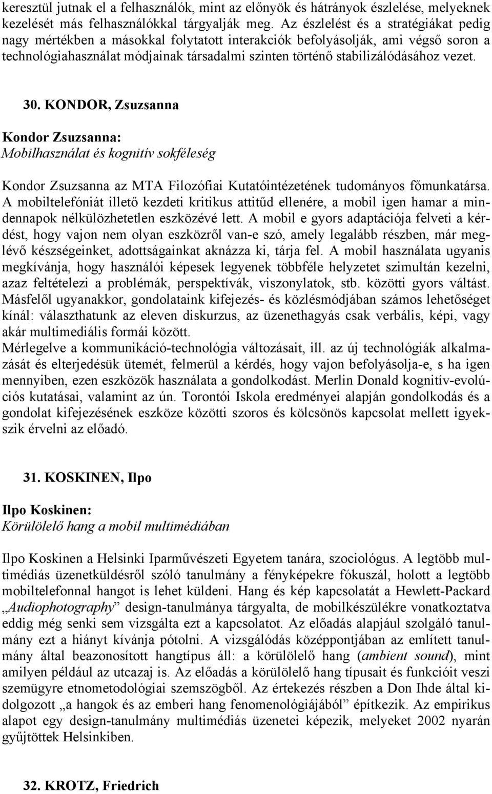 vezet. 30. KONDOR, Zsuzsanna Kondor Zsuzsanna: Mobilhasználat és kognitív sokféleség Kondor Zsuzsanna az MTA Filozófiai Kutatóintézetének tudományos főmunkatársa.