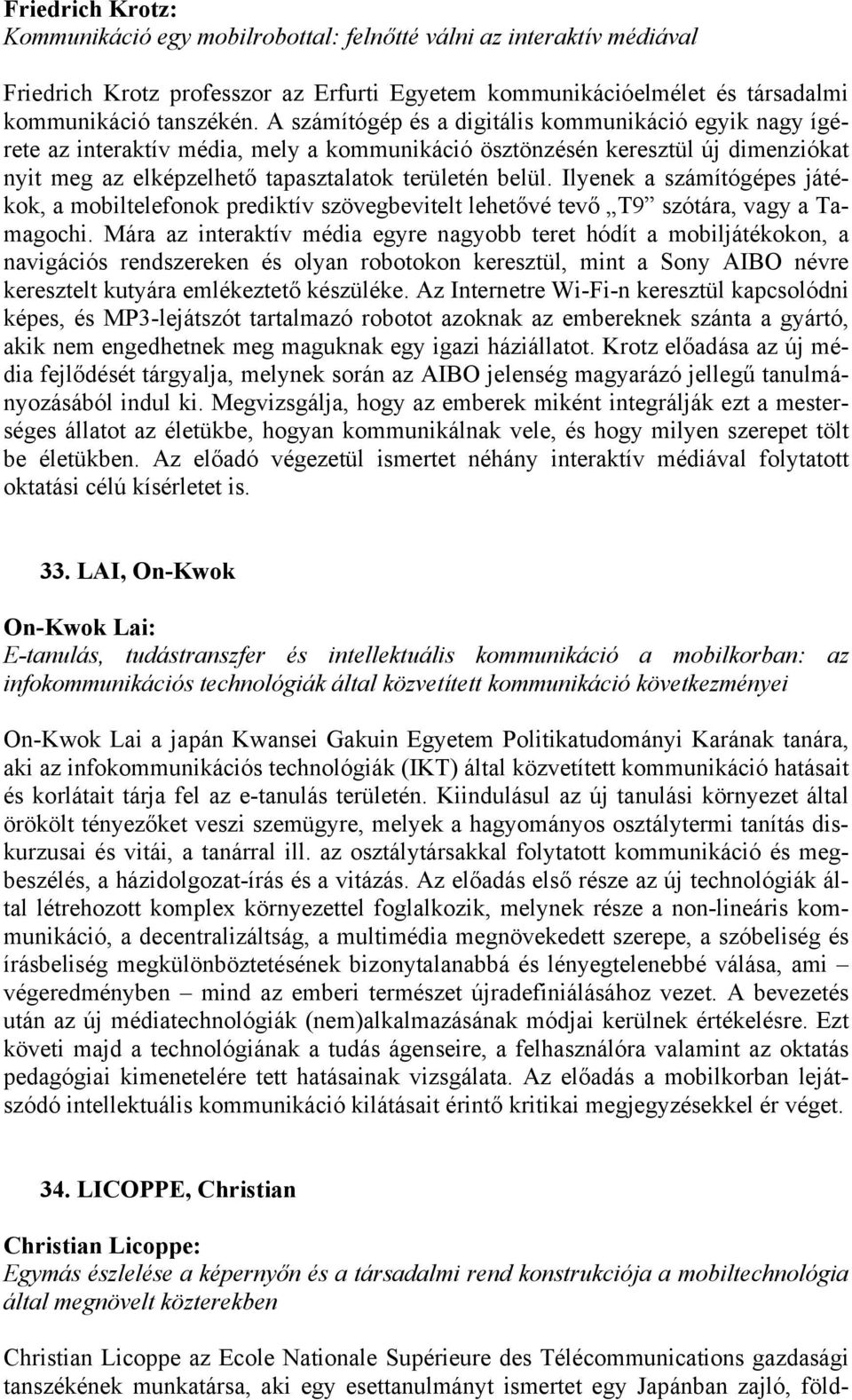 Ilyenek a számítógépes játékok, a mobiltelefonok prediktív szövegbevitelt lehetővé tevő T9 szótára, vagy a Tamagochi.