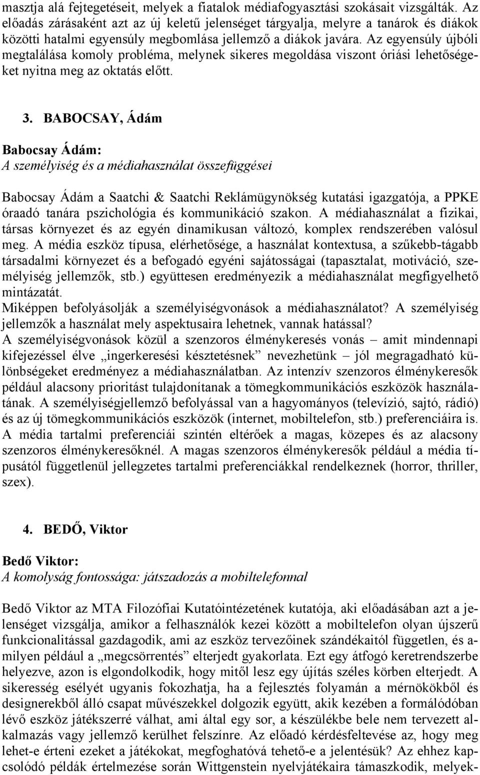Az egyensúly újbóli megtalálása komoly probléma, melynek sikeres megoldása viszont óriási lehetőségeket nyitna meg az oktatás előtt. 3.