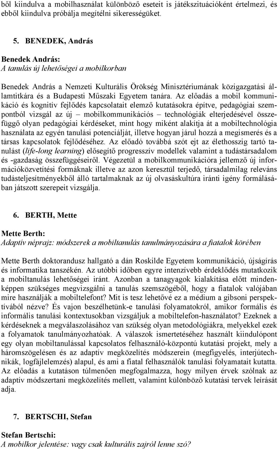 Az előadás a mobil kommunikáció és kognitív fejlődés kapcsolatait elemző kutatásokra építve, pedagógiai szempontból vizsgál az új mobilkommunikációs technológiák elterjedésével összefüggő olyan