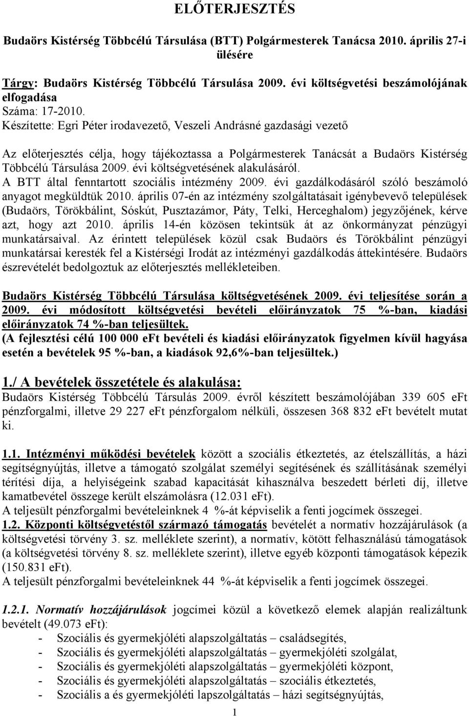 Készítette: Egri Péter irodavezető, Veszeli Andrásné gazdasági vezető Az előterjesztés célja, hogy tájékoztassa a Polgármesterek Tanácsát a Budaörs Kistérség Többcélú Társulása 2009.