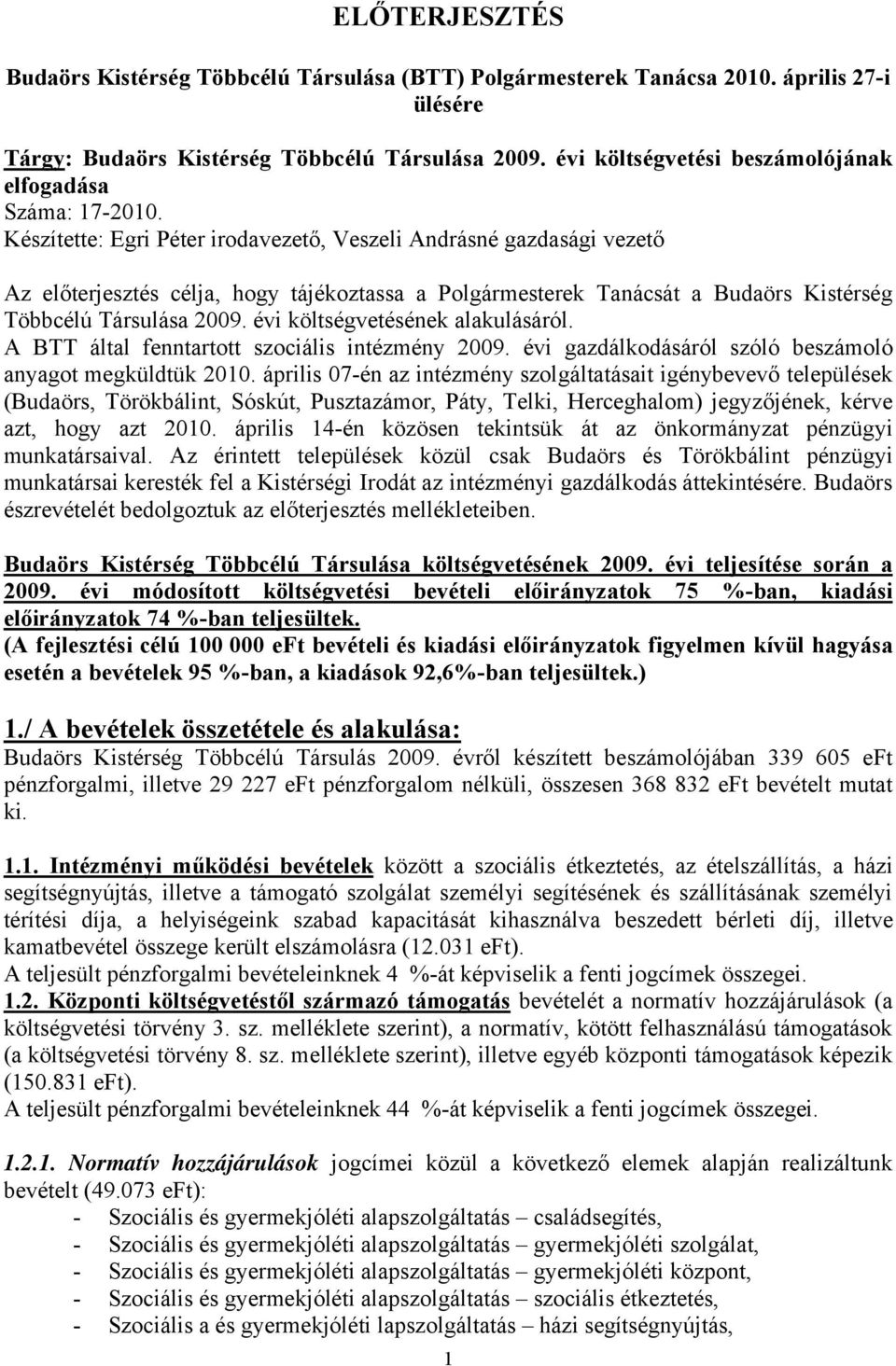 Készítette: Egri Péter irodavezető, Veszeli Andrásné gazdasági vezető Az előterjesztés célja, hogy tájékoztassa a Polgármesterek Tanácsát a Budaörs Kistérség Többcélú Társulása 2009.