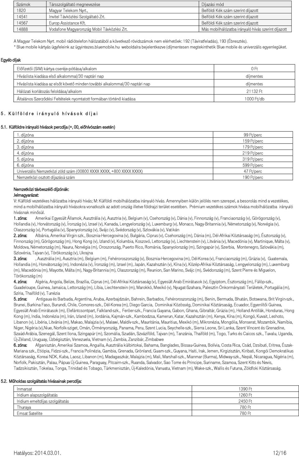 Más mobilhálózatba irányuló hívás szerint díjazott A Magyar Telekom Nyrt. mobil rádiótelefon hálózatából a következő rövidszámok nem elérhetőek: 192 (Táviratfeladás), 193 (Ébresztés).