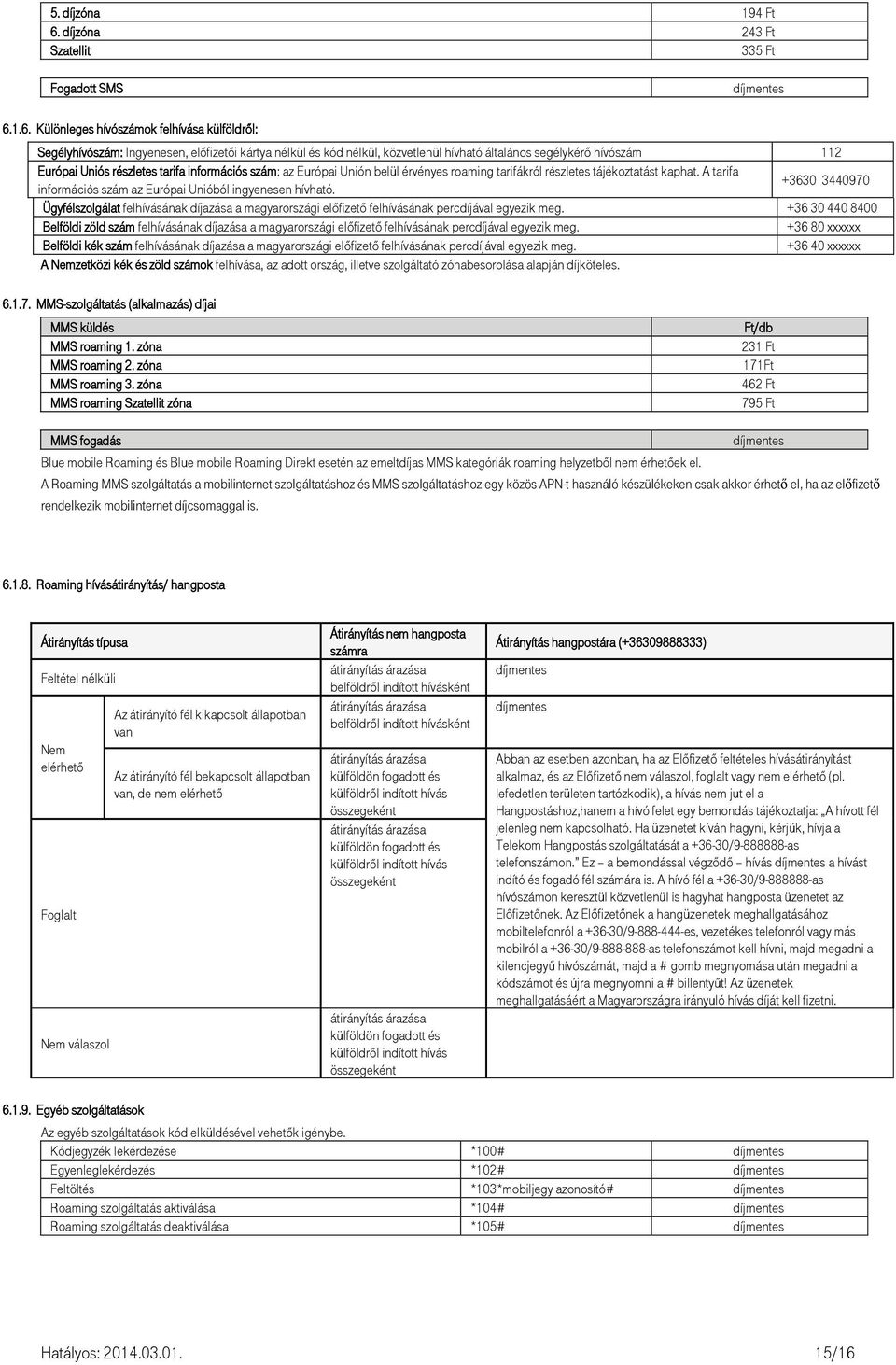 1.6. Különleges hívószámok felhívása külföldről: Segélyhívószám: Ingyenesen, előfizetői kártya nélkül és kód nélkül, közvetlenül hívható általános segélykérő hívószám 112 Európai Uniós részletes