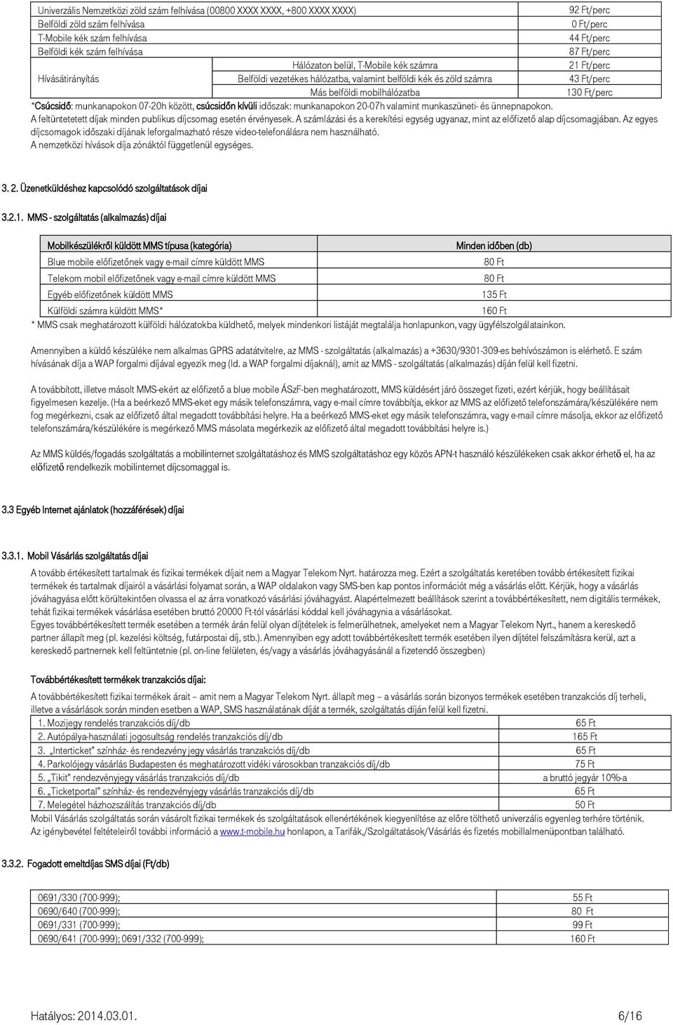 *Csúcsidő: munkanapokon 07-20h között, csúcsidőn kívüli időszak: munkanapokon 20-07h valamint munkaszüneti- és ünnepnapokon. A feltüntetetett díjak minden publikus díjcsomag esetén érvényesek.