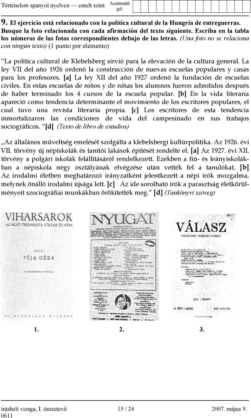 (Una foto no se relaciona con ningún texto) (1 punto por elemento) La política cultural de Klebelsberg sirvió para la elevación de la cultura general.