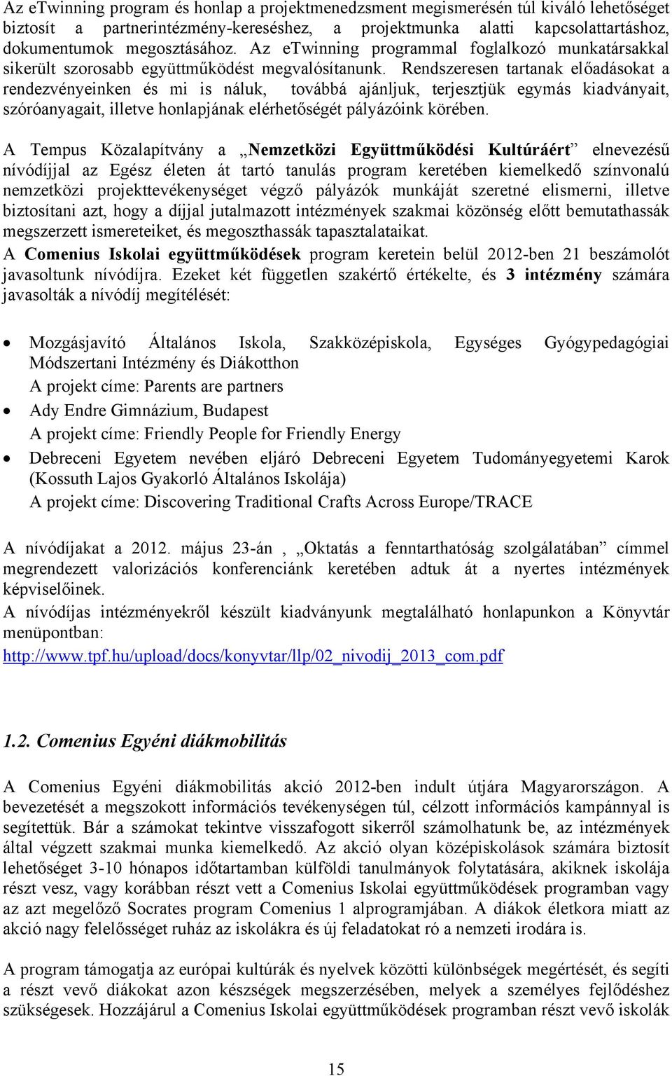 Rendszeresen tartanak előadásokat a rendezvényeinken és mi is náluk, továbbá ajánljuk, terjesztjük egymás kiadványait, szóróanyagait, illetve honlapjának elérhetőségét pályázóink körében.