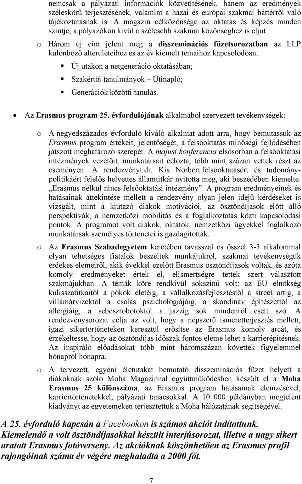 o Három új cím jelent meg a disszeminációs füzetsorozatban az LLP különböző alterületeihez és az év kiemelt témáihoz kapcsolódóan: Új utakon a netgeneráció oktatásában; Szakértői tanulmányok