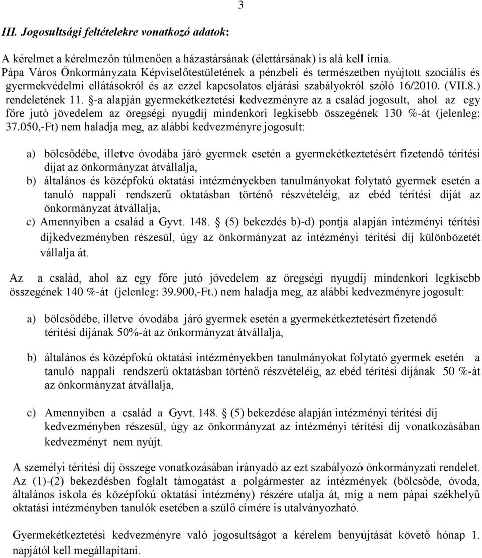 ) rendeletének 11. -a alapján gyermekétkeztetési kedvezményre az a család jogosult, ahol az egy főre jutó jövedelem az öregségi nyugdíj mindenkori legkisebb összegének 130 %-át (jelenleg: 37.