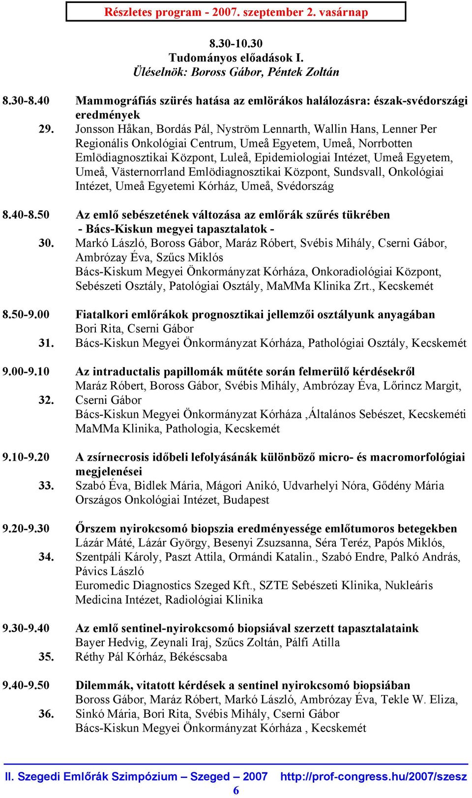 Jonsson Håkan, Bordás Pál, Nyström Lennarth, Wallin Hans, Lenner Per Regionális Onkológiai Centrum, Umeå Egyetem, Umeå, Norrbotten Emlödiagnosztikai Központ, Luleå, Epidemiologiai Intézet, Umeå