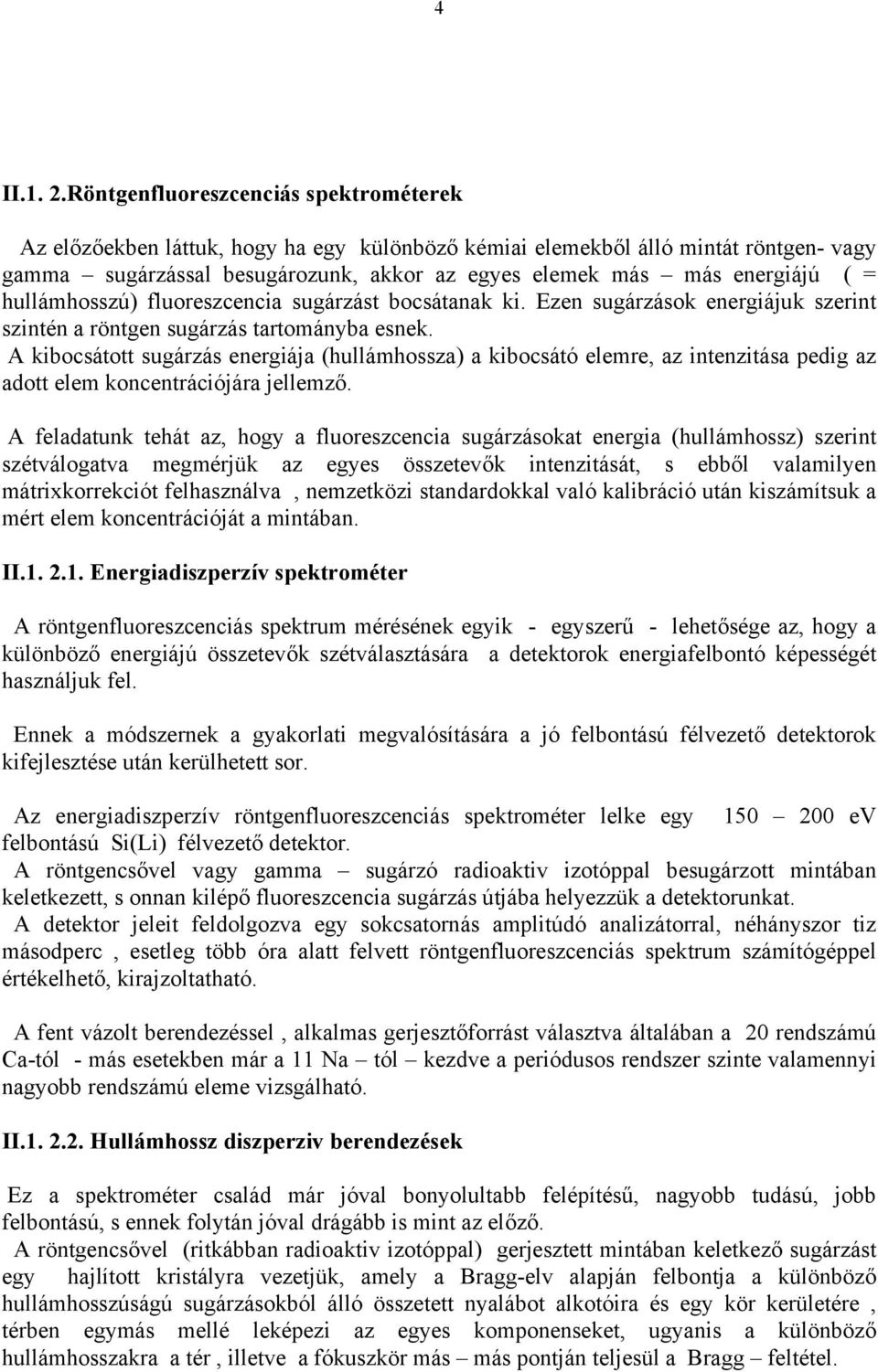 = hullámhosszú) fluoreszcencia sugárzást bocsátanak ki. Ezen sugárzások energiájuk szerint szintén a röntgen sugárzás tartományba esnek.