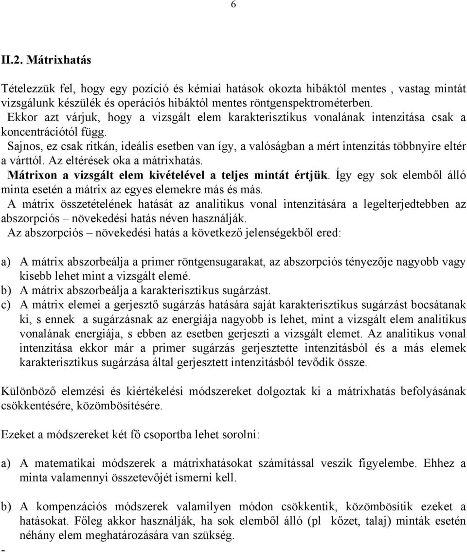 Sajnos, ez csak ritkán, ideális esetben van így, a valóságban a mért intenzitás többnyire eltér a várttól. Az eltérések oka a mátrixhatás. Mátrixon a vizsgált elem kivételével a teljes mintát értjük.