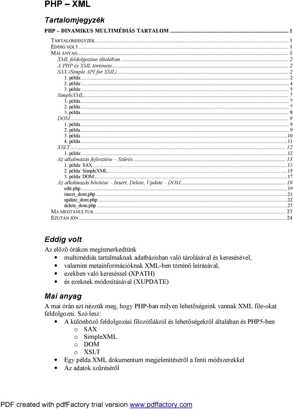 ..13 1. példa: SAX...13 2. példa: SimpleXML...15 3. példa: DOM...17 Az alkalmazás bővítése Insert, Delete, Update DOM...19 edit.php...19 insert_dom.php...21 update_dom.php...22 delete_dom.php...23 MA MEGTANULTUK.