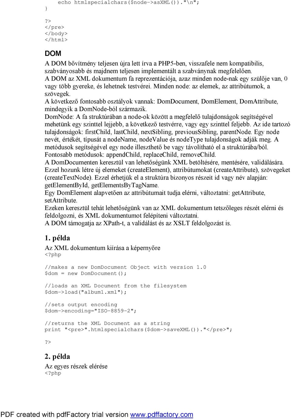 A DOM az XML dokumentum fa reprezentációja, azaz minden node-nak egy szülője van, 0 vagy több gyereke, és lehetnek testvérei. Minden node: az elemek, az attribútumok, a szövegek.