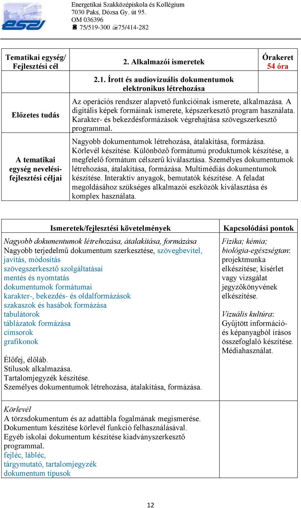 A digitális képek formáinak ismerete, képszerkesztő program használata. Karakter- és bekezdésformázások végrehajtása szövegszerkesztő programmal.