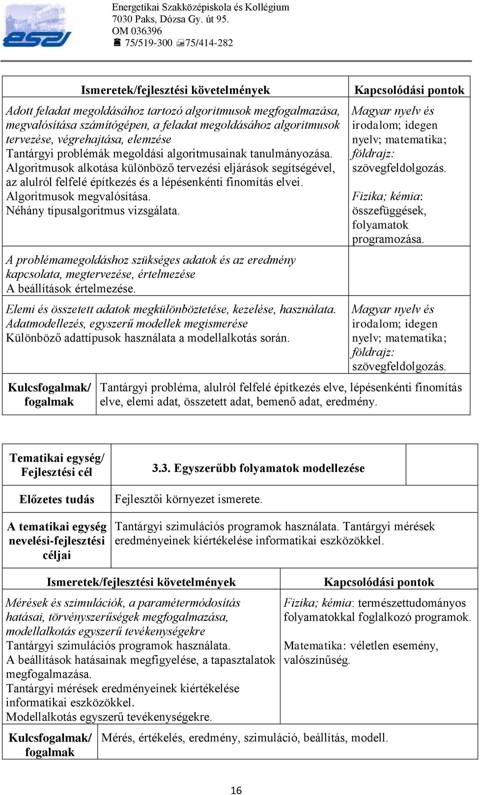 Néhány típusalgoritmus vizsgálata. A problémamegoldáshoz szükséges adatok és az eredmény kapcsolata, megtervezése, értelmezése A beállítások értelmezése.