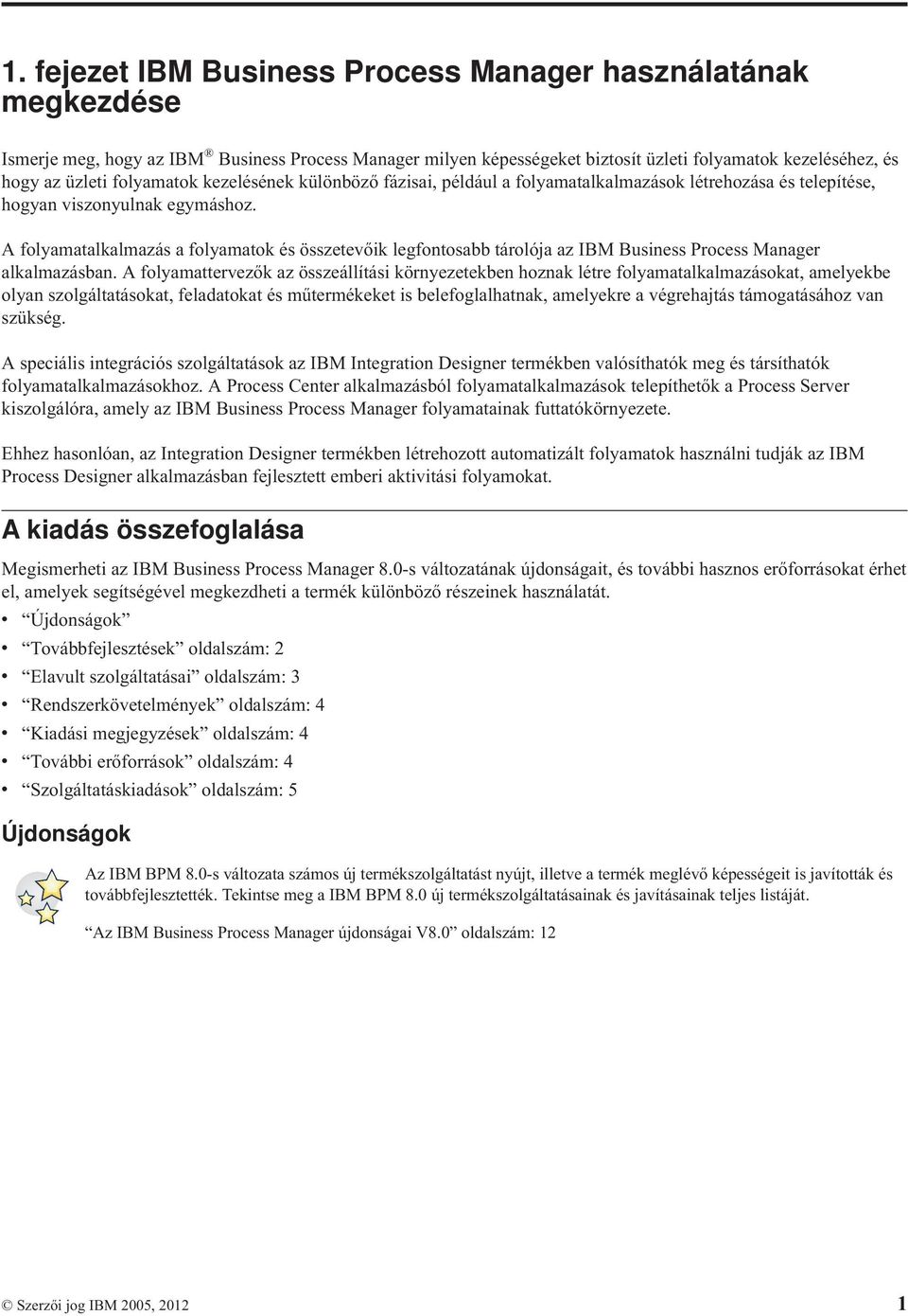 A folyamatalkalmazás a folyamatok és összetevőik legfontosabb tárolója az IBM Business Process Manager alkalmazásban.