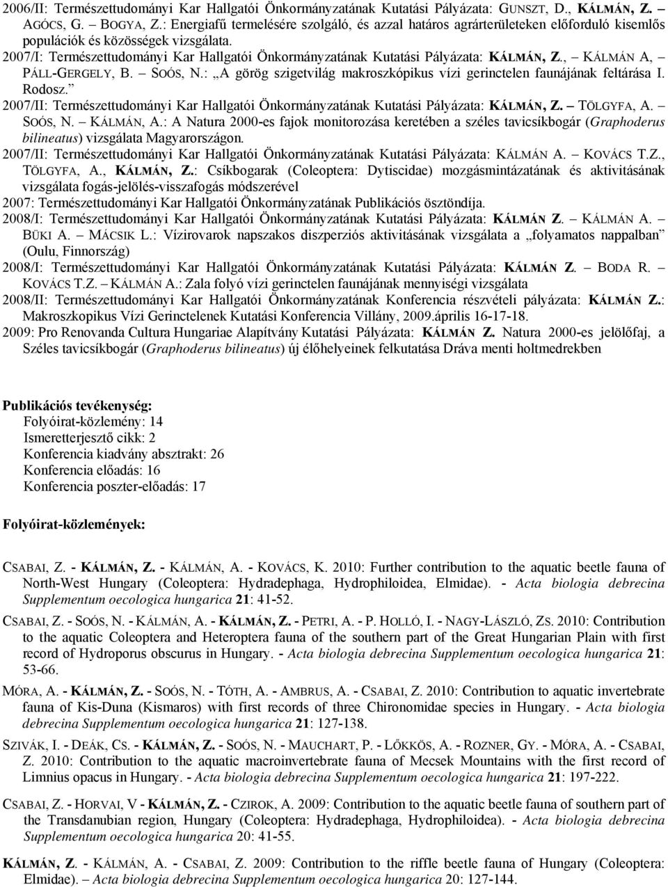 2007/I: Természettudományi Kar Hallgatói Önkormányzatának Kutatási Pályázata: KÁLMÁN, Z., KÁLMÁN A, PÁLL-GERGELY, B. SOÓS, N.