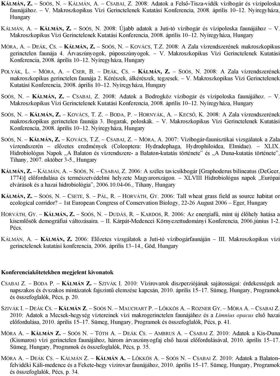 Nyíregyháza, Hungary MÓRA, A. DEÁK, CS. KÁLMÁN, Z. SOÓS, N. KOVÁCS, T.Z. 2008: A Zala vízrendszerének makroszkopikus gerinctelen faunája 4. Árvaszúnyogok, púposszúnyogok. V.