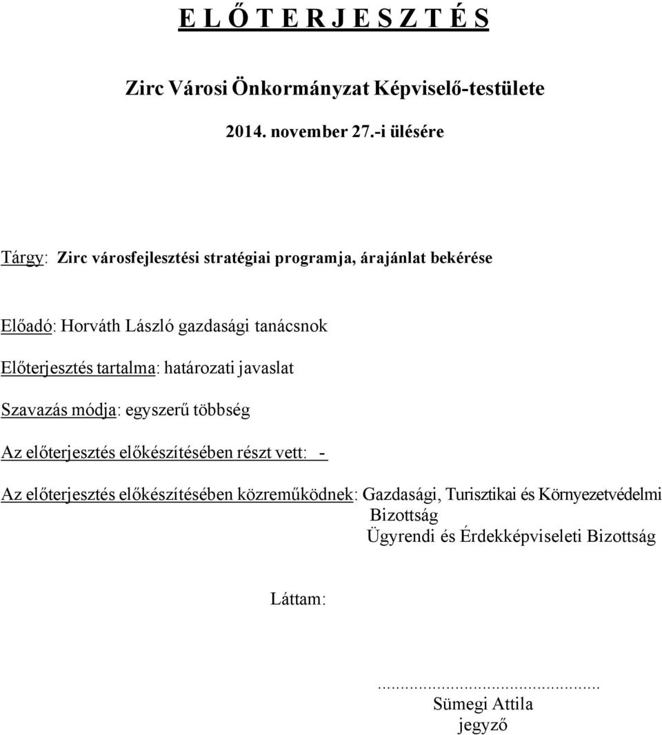 Előterjesztés tartalma: határozati javaslat Szavazás módja: egyszerű többség Az előterjesztés előkészítésében részt vett: - Az