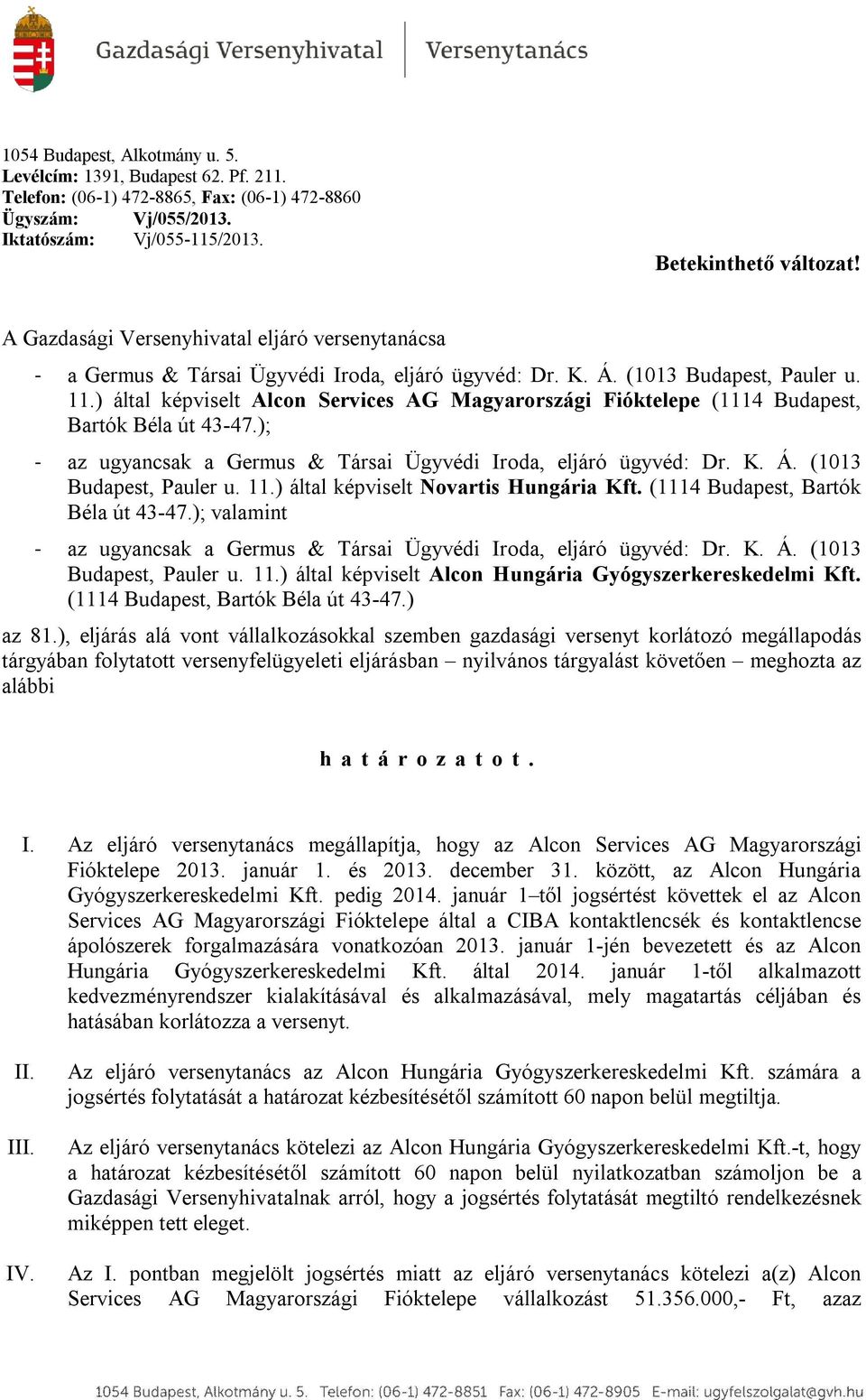 ) által képviselt Alcon Services AG Magyarországi Fióktelepe (1114 Budapest, Bartók Béla út 43-47.); - az ugyancsak a Germus & Társai Ügyvédi Iroda, eljáró ügyvéd: Dr. K. Á. (1013 Budapest, Pauler u.