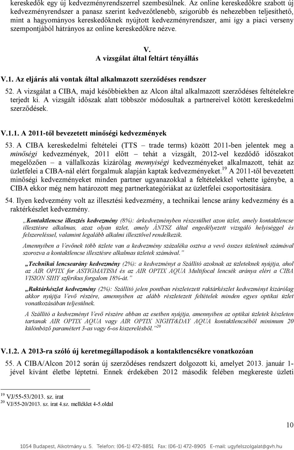 piaci verseny szempontjából hátrányos az online kereskedőkre nézve. V. A vizsgálat által feltárt tényállás V.1. Az eljárás alá vontak által alkalmazott szerződéses rendszer 52.