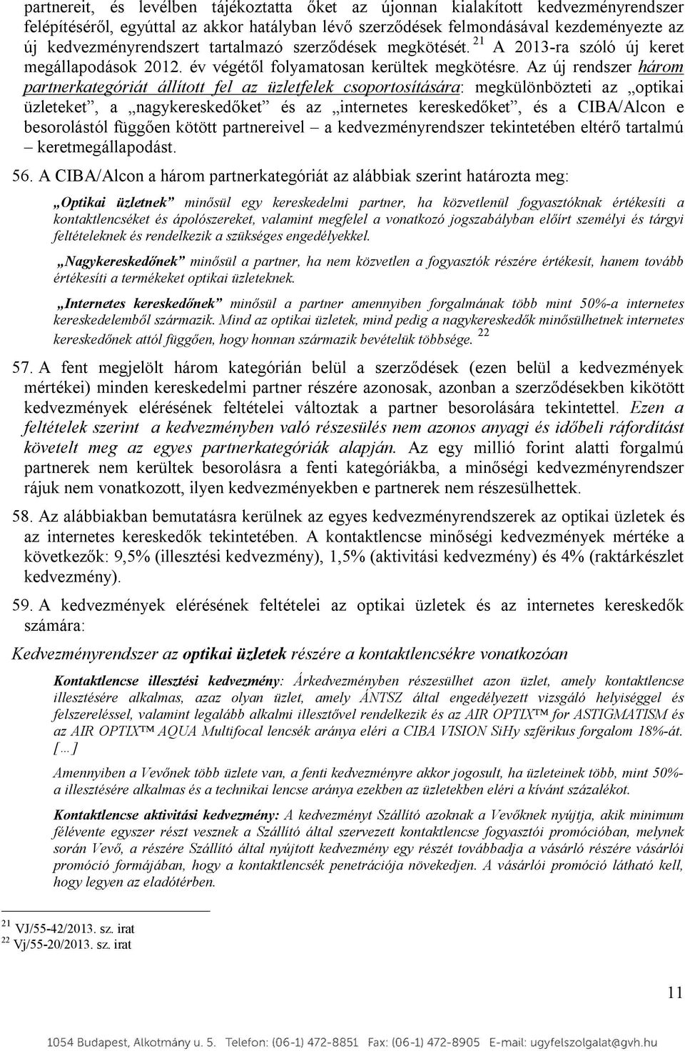 Az új rendszer három partnerkategóriát állított fel az üzletfelek csoportosítására: megkülönbözteti az optikai üzleteket, a nagykereskedőket és az internetes kereskedőket, és a CIBA/Alcon e