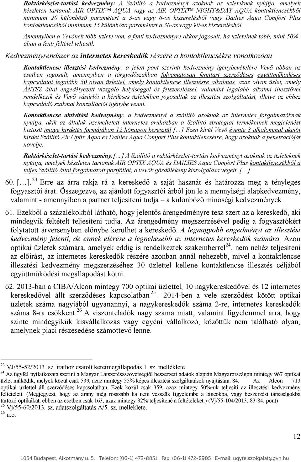 Amennyiben a Vevőnek több üzlete van, a fenti kedvezményre akkor jogosult, ha üzleteinek több, mint 50%- ában a fenti feltétel teljesül.