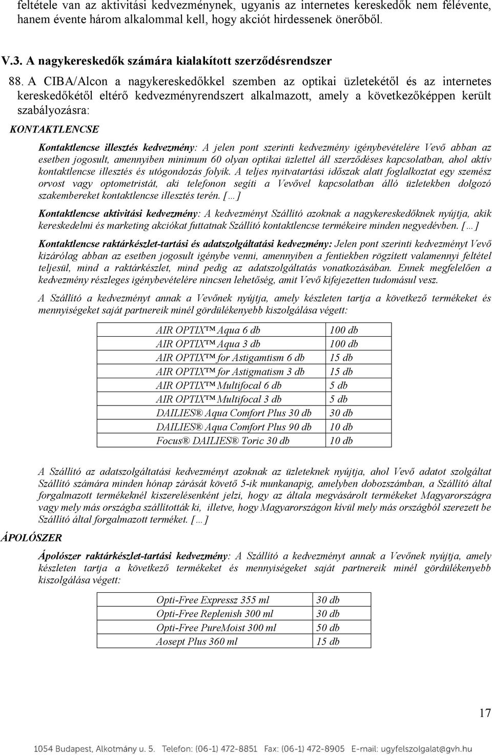 A CIBA/Alcon a nagykereskedőkkel szemben az optikai üzletekétől és az internetes kereskedőkétől eltérő kedvezményrendszert alkalmazott, amely a következőképpen került szabályozásra: KONTAKTLENCSE