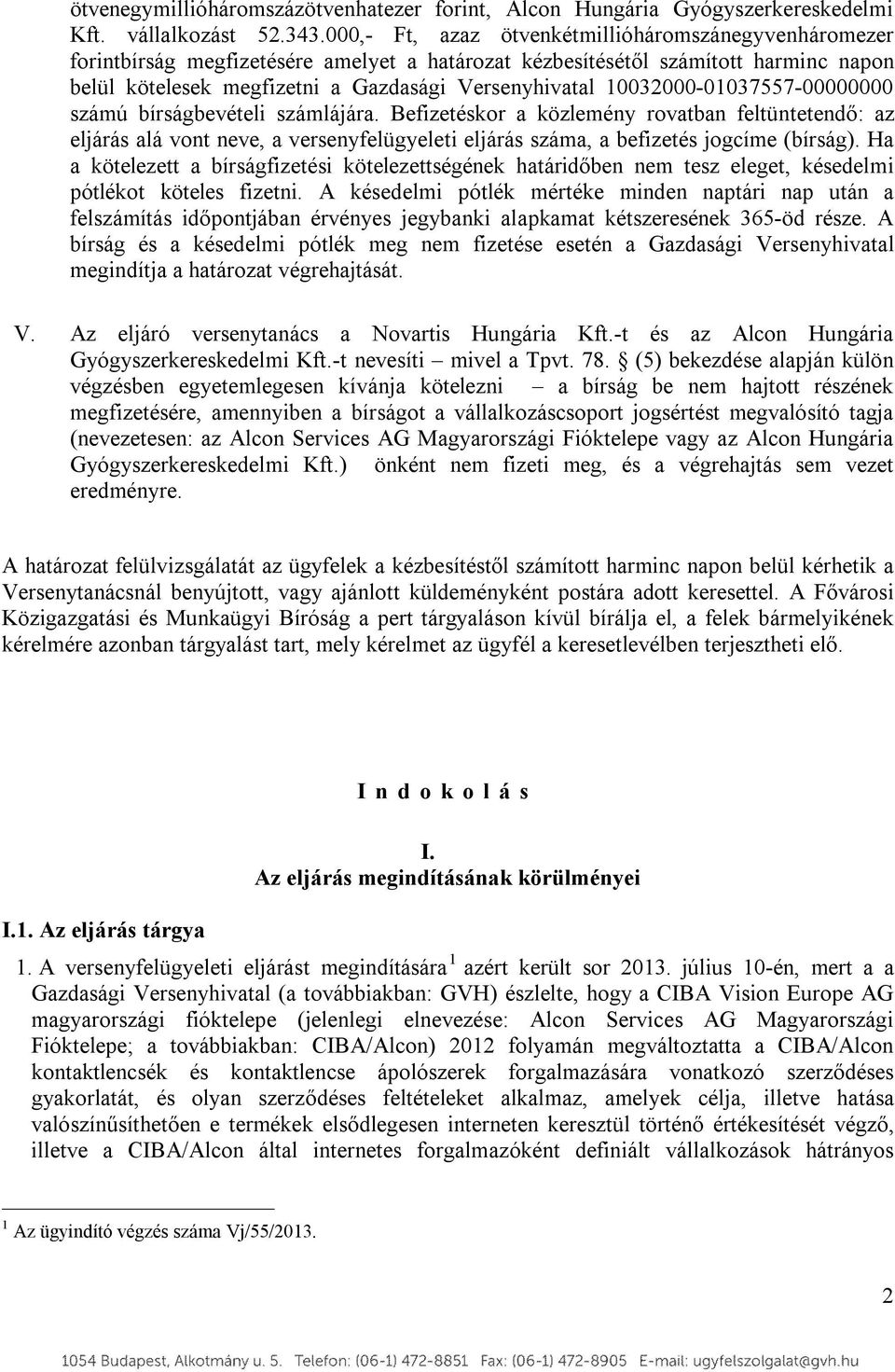 10032000-01037557-00000000 számú bírságbevételi számlájára. Befizetéskor a közlemény rovatban feltüntetendő: az eljárás alá vont neve, a versenyfelügyeleti eljárás száma, a befizetés jogcíme (bírság).