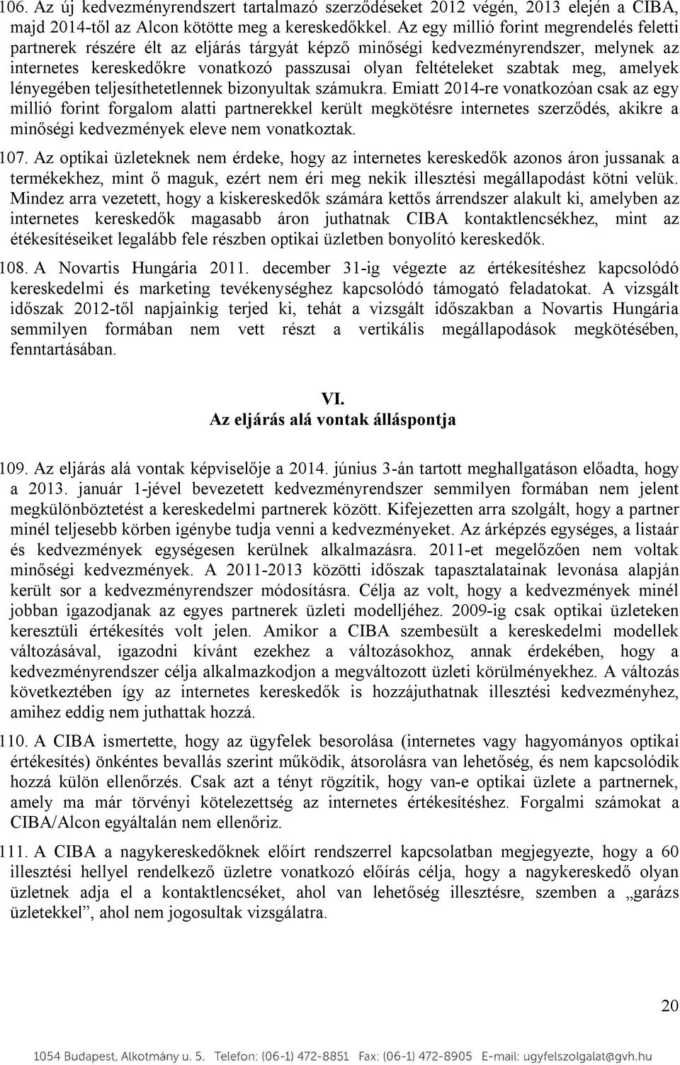 meg, amelyek lényegében teljesíthetetlennek bizonyultak számukra.
