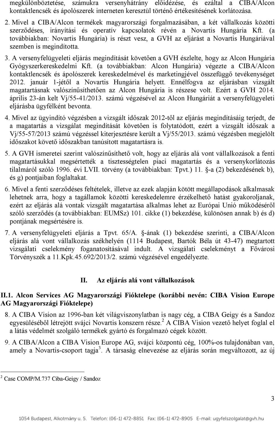 (a továbbiakban: Novartis Hungária) is részt vesz, a GVH az eljárást a Novartis Hungáriával szemben is megindította. 3.
