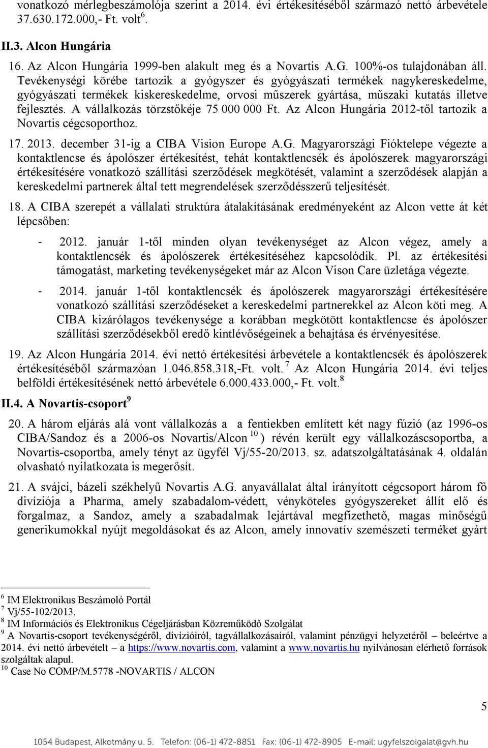 Tevékenységi körébe tartozik a gyógyszer és gyógyászati termékek nagykereskedelme, gyógyászati termékek kiskereskedelme, orvosi műszerek gyártása, műszaki kutatás illetve fejlesztés.