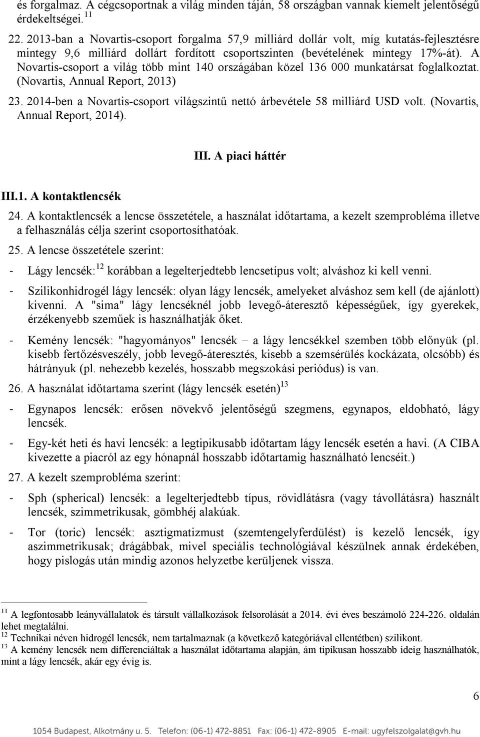 A Novartis-csoport a világ több mint 140 országában közel 136 000 munkatársat foglalkoztat. (Novartis, Annual Report, 2013) 23.