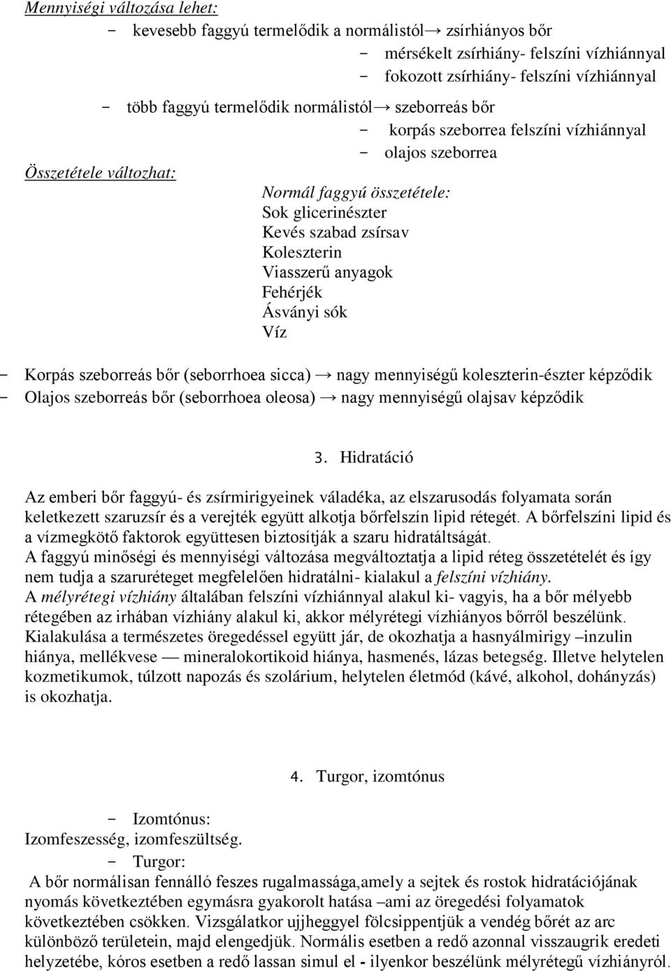 anyagok Fehérjék Ásványi sók Víz - Korpás szeborreás bőr (seborrhoea sicca) nagy mennyiségű koleszterin-észter képződik - Olajos szeborreás bőr (seborrhoea oleosa) nagy mennyiségű olajsav képződik 3.