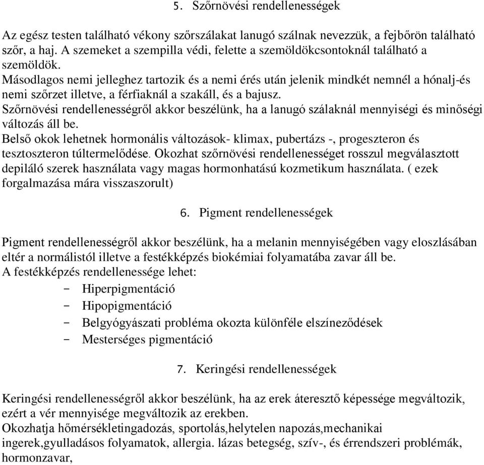 Másodlagos nemi jelleghez tartozik és a nemi érés után jelenik mindkét nemnél a hónalj-és nemi szőrzet illetve, a férfiaknál a szakáll, és a bajusz.