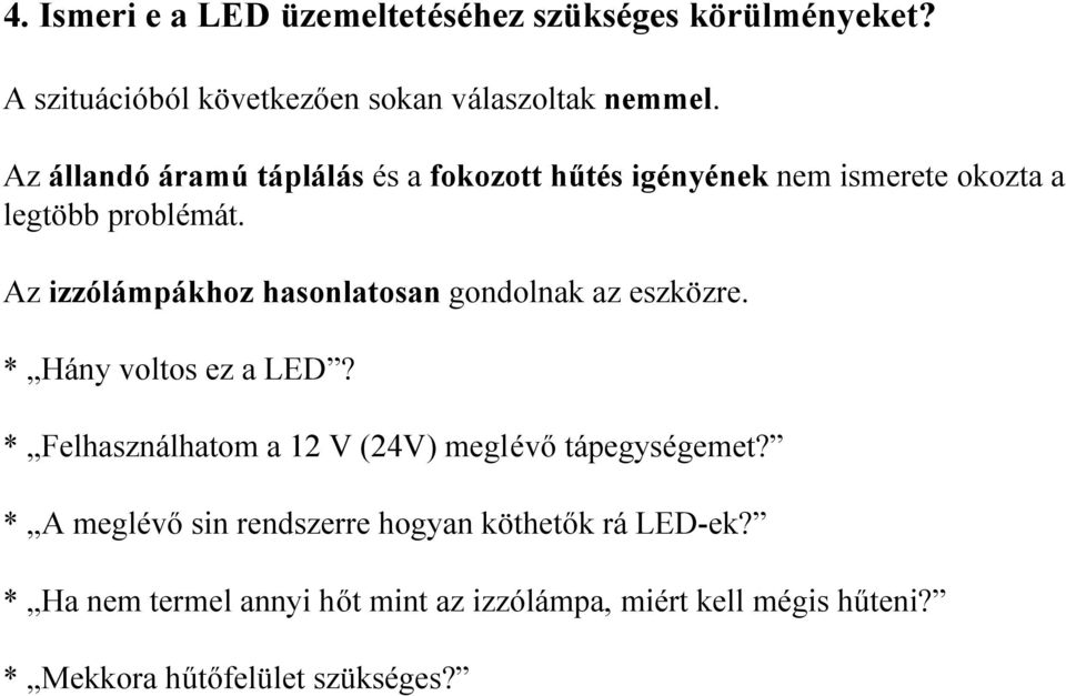 Az izzólámpákhoz hasonlatosan gondolnak az eszközre. * Hány voltos ez a LED?