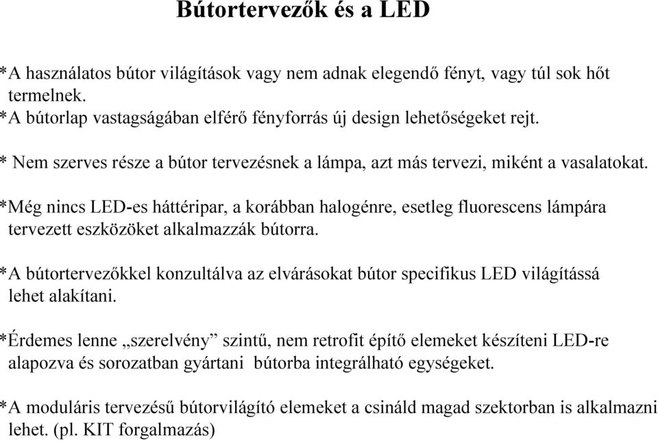 *Még nincs LED-es háttéripar, a korábban halogénre, esetleg fluorescens lámpára tervezett eszközöket alkalmazzák bútorra.