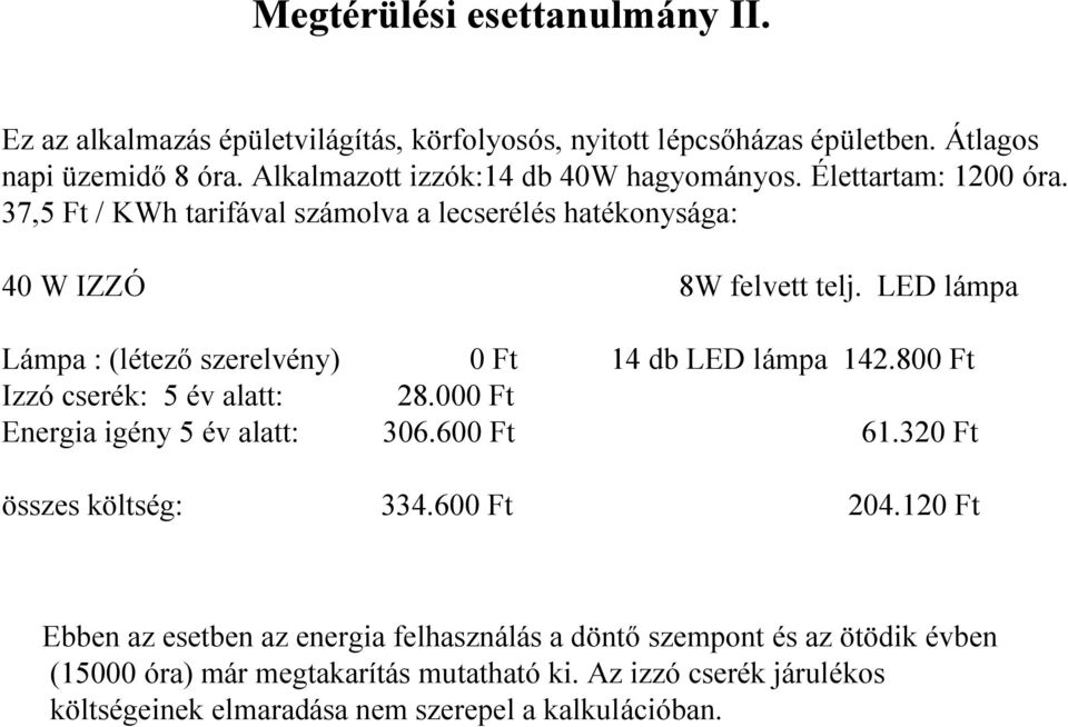 LED lámpa Lámpa : (létező szerelvény) 0 Ft 14 db LED lámpa 142.800 Ft Izzó cserék: 5 év alatt: 28.000 Ft Energia igény 5 év alatt: 306.600 Ft 61.