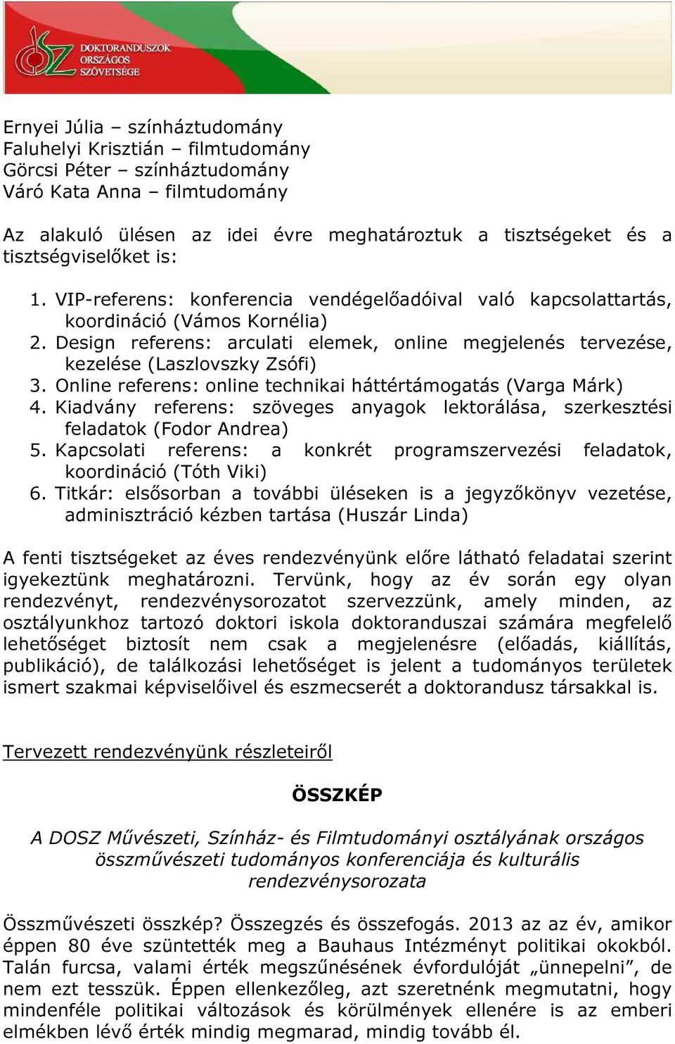 Design referens: arculati elemek, online megjelenés tervezése, kezelése (Laszlovszky Zsófi) 3. Online referens: online technikai háttértámogatás (Varga Márk) 4.