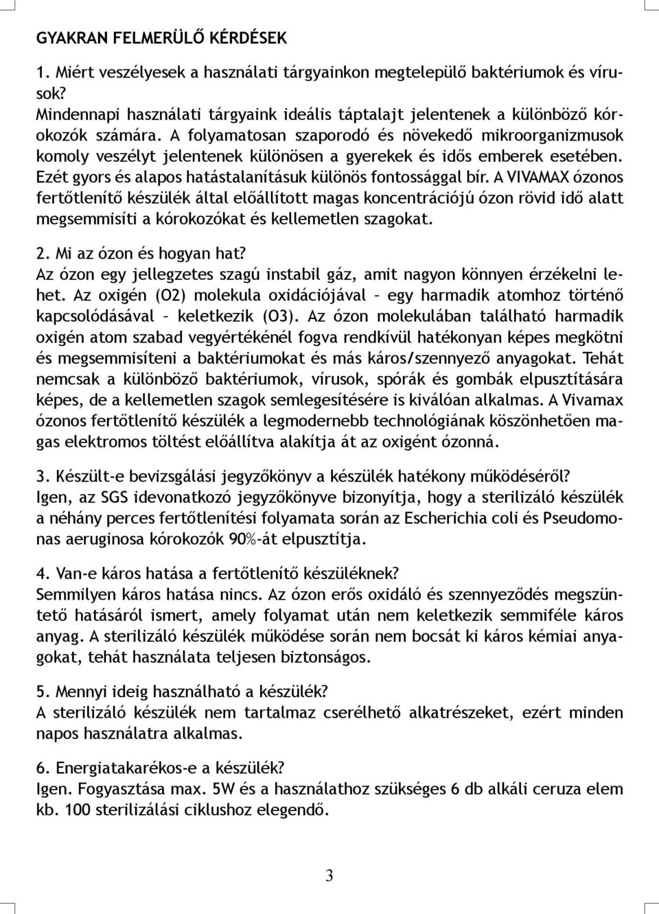 A VIVAMAX ózonos fertőtlenítő készülék által előállított magas koncentrációjú ózon rövid idő alatt megsemmisíti a kórokozókat és kellemetlen szagokat. 2. Mi az ózon és hogyan hat?